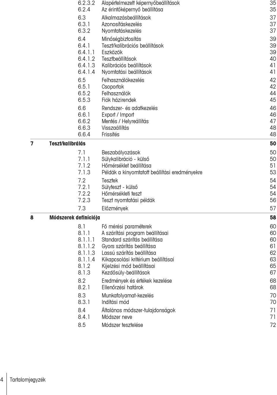 6 Rendszer- és adatkezelés 46 6.6.1 Export / Import 46 6.6.2 Mentés / Helyreállítás 47 6.6.3 Visszaállítás 48 6.6.4 Frissítés 48 7 Teszt/kalibrálás 50 7.1 Beszabályozások 50 7.1.1 Súlykalibráció - külső 50 7.