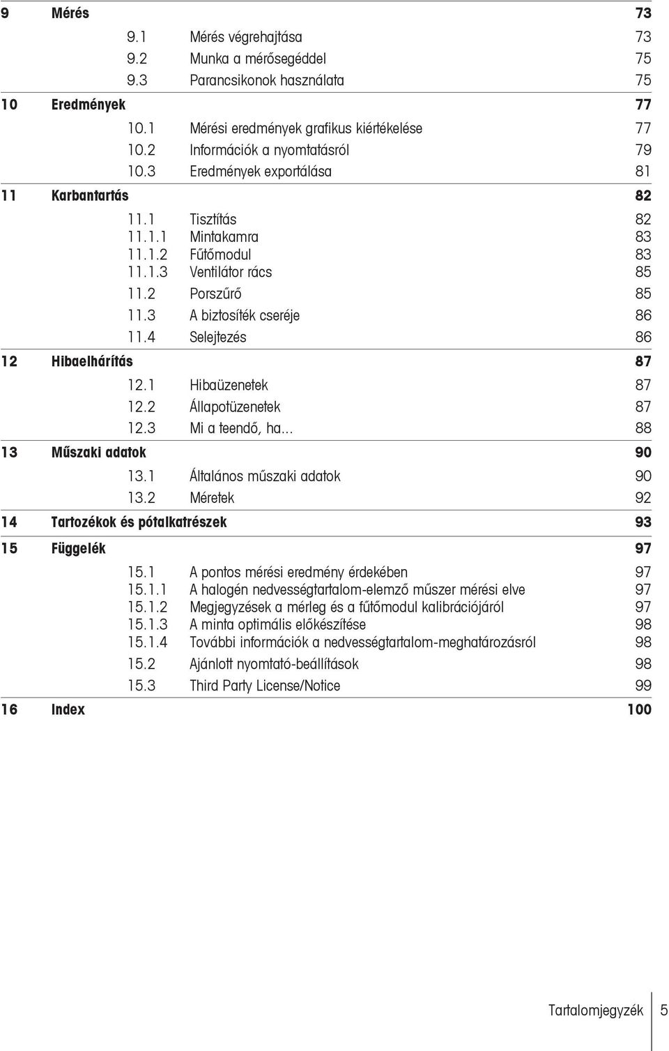 4 Selejtezés 86 12 Hibaelhárítás 87 12.1 Hibaüzenetek 87 12.2 Állapotüzenetek 87 12.3 Mi a teendő, ha... 88 13 Műszaki adatok 90 13.1 Általános műszaki adatok 90 13.