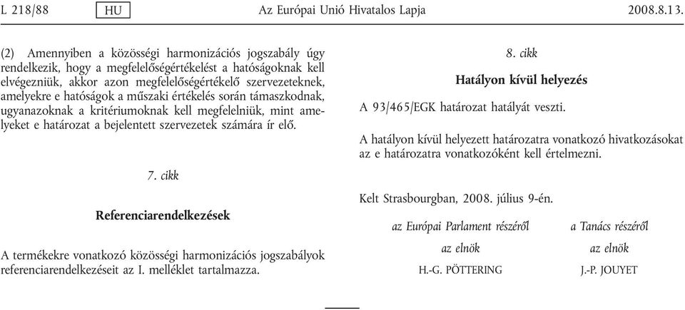 hatóságok a műszaki értékelés során támaszkodnak, ugyanazoknak a kritériumoknak kell megfelelniük, mint amelyeket e határozat a bejelentett szervezetek számára ír elő. 7.