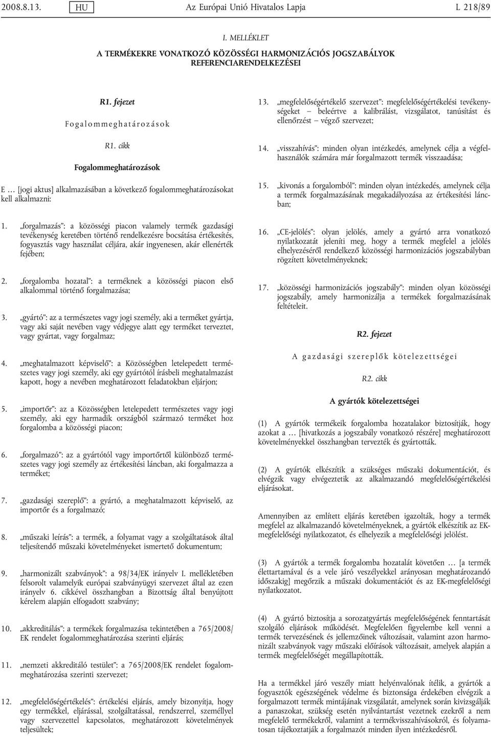 forgalmazás : a közösségi piacon valamely termék gazdasági tevékenység keretében történő rendelkezésre bocsátása értékesítés, fogyasztás vagy használat céljára, akár ingyenesen, akár ellenérték