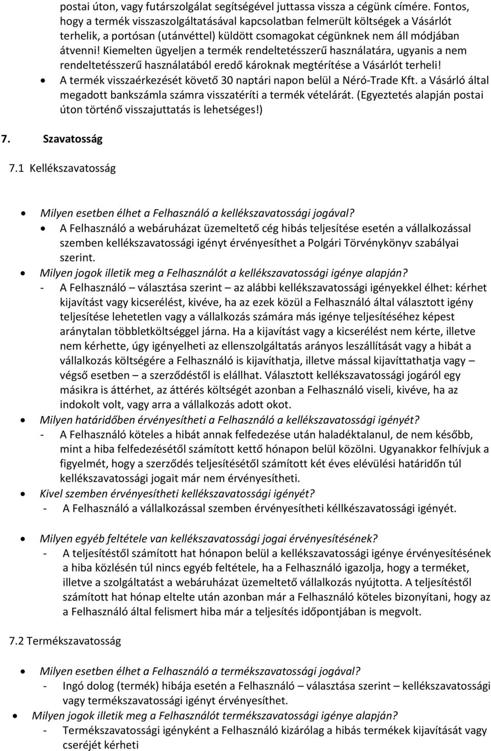 Kiemelten ügyeljen a termék rendeltetésszerű használatára, ugyanis a nem rendeltetésszerű használatából eredő károknak megtérítése a Vásárlót terheli!