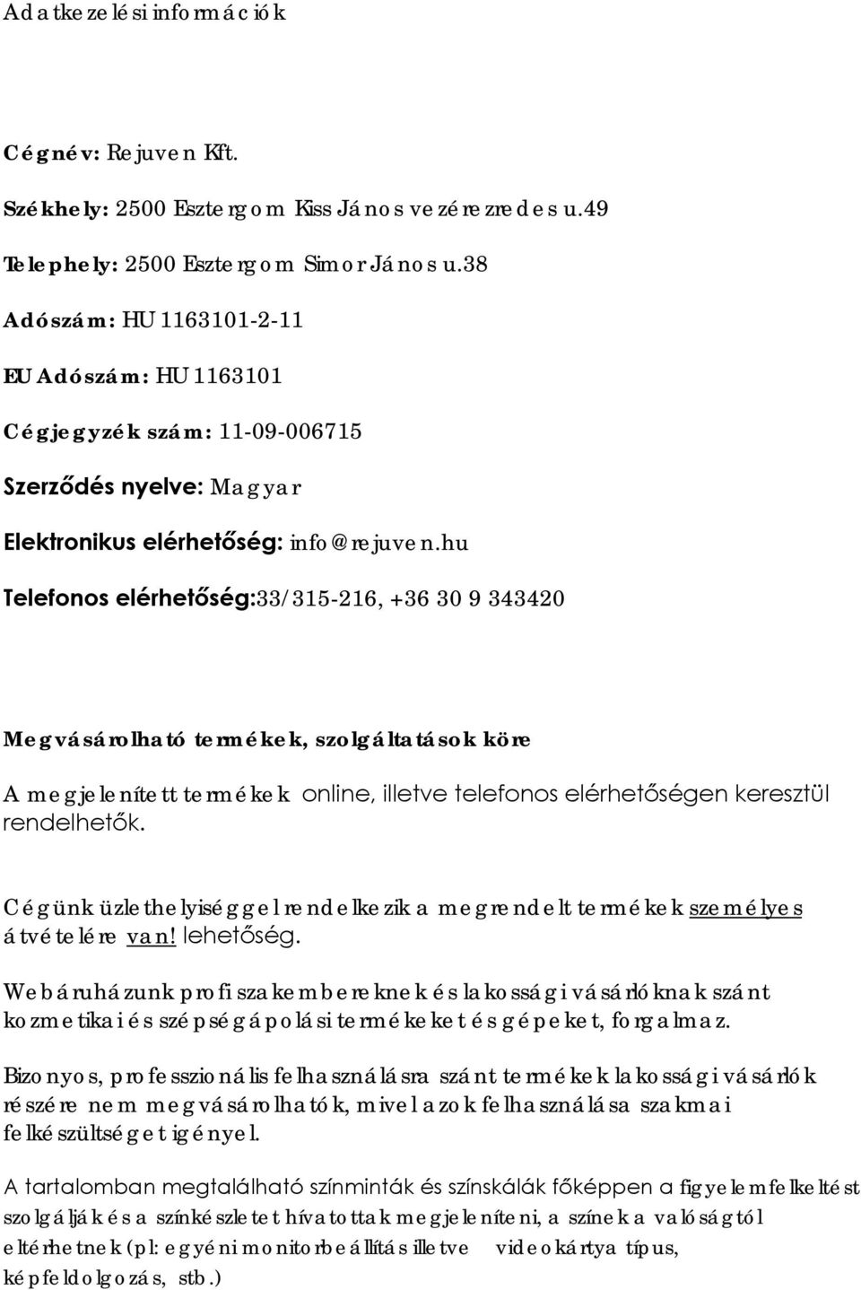 hu Telefonos elérhetőség:33/315-216, +36 30 9 343420 Megvásárolható termékek, szolgáltatások köre A megjelenített termékek online, illetve telefonos elérhetőségen keresztül rendelhetők.