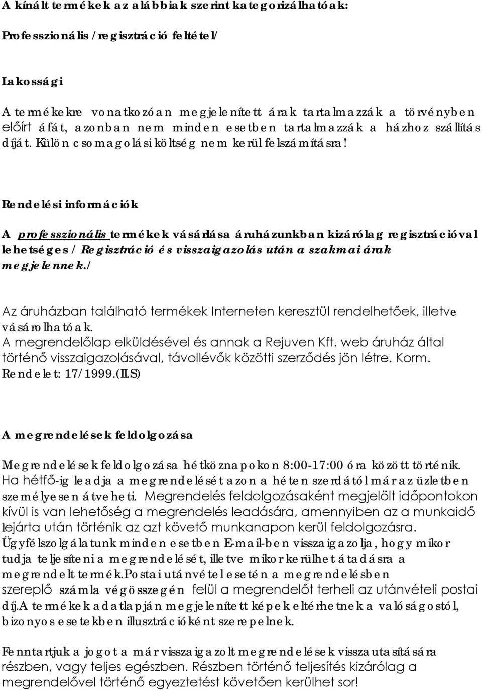 Rendelési információk A professzionális termékek vásárlása áruházunkban kizárólag regisztrációval lehetséges / Regisztráció és visszaigazolás után a szakmai árak megjelennek.