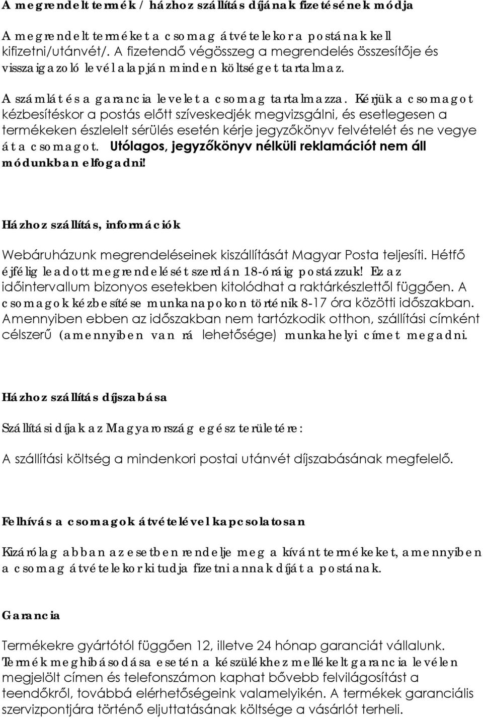 Kérjük a csomagot kézbesítéskor a postás előtt szíveskedjék megvizsgálni, és esetlegesen a termékeken észlelelt sérülés esetén kérje jegyzőkönyv felvételét és ne vegye át a csomagot.