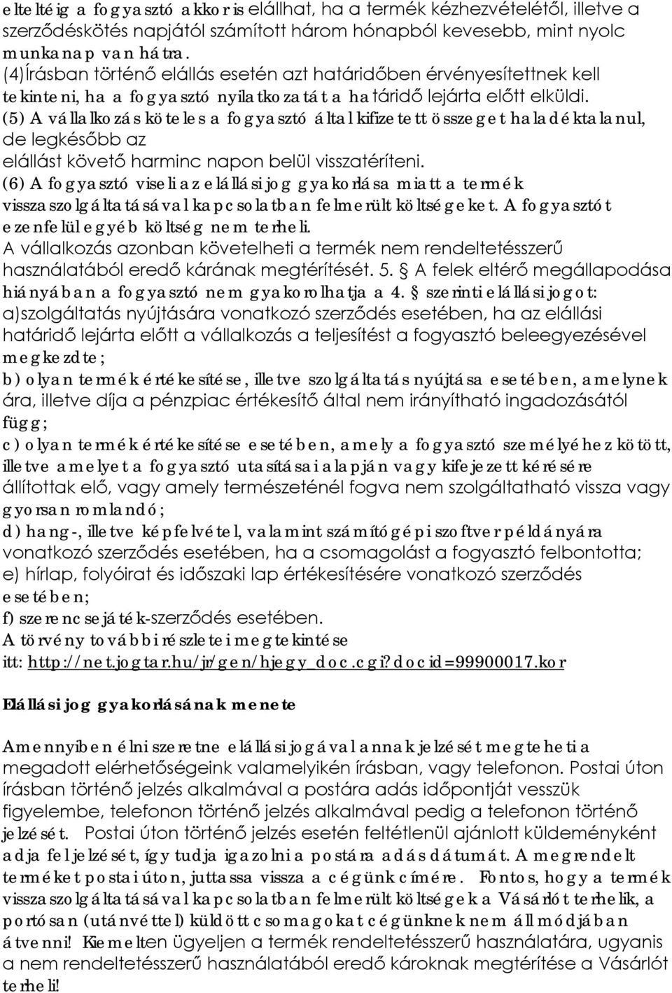 (5) A vállalkozás köteles a fogyasztó által kifizetett összeget haladéktalanul, de legkésőbb az elállást követő harminc napon belül visszatéríteni.
