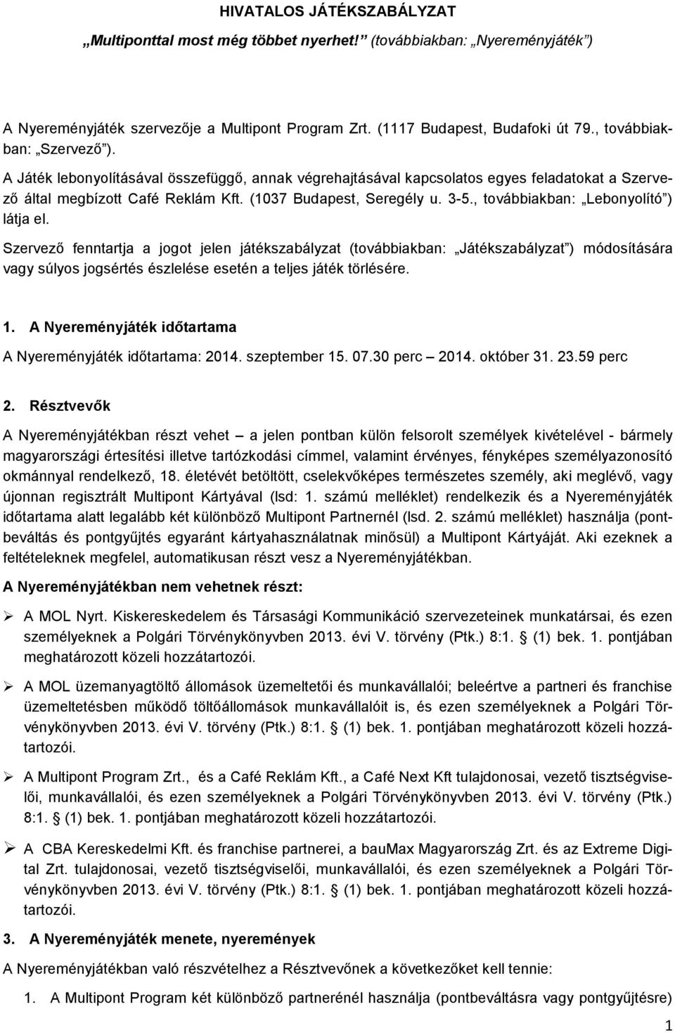 , továbbiakban: Lebonyolító ) látja el. Szervező fenntartja a jogot jelen játékszabályzat (továbbiakban: Játékszabályzat ) módosítására vagy súlyos jogsértés észlelése esetén a teljes játék törlésére.