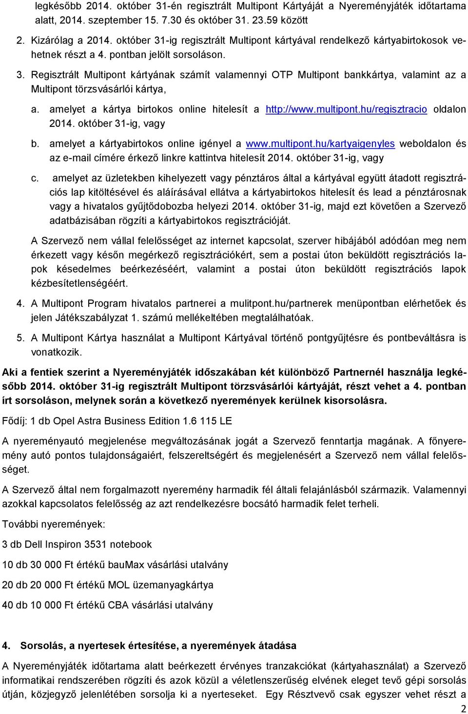 amelyet a kártya birtokos online hitelesít a http://www.multipont.hu/regisztracio oldalon 2014. október 31-ig, vagy b. amelyet a kártyabirtokos online igényel a www.multipont.hu/kartyaigenyles weboldalon és az e-mail címére érkező linkre kattintva hitelesít 2014.