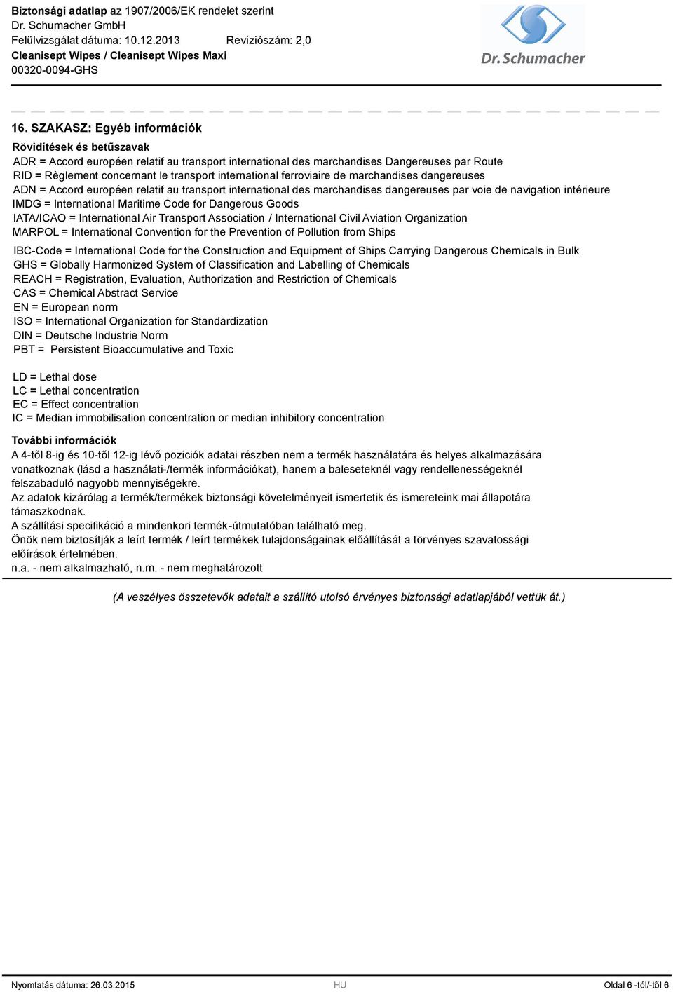 Maritime Code for Dangerous Goods IATA/ICAO = International Air Transport Association / International Civil Aviation Organization MARPOL = International Convention for the Prevention of Pollution