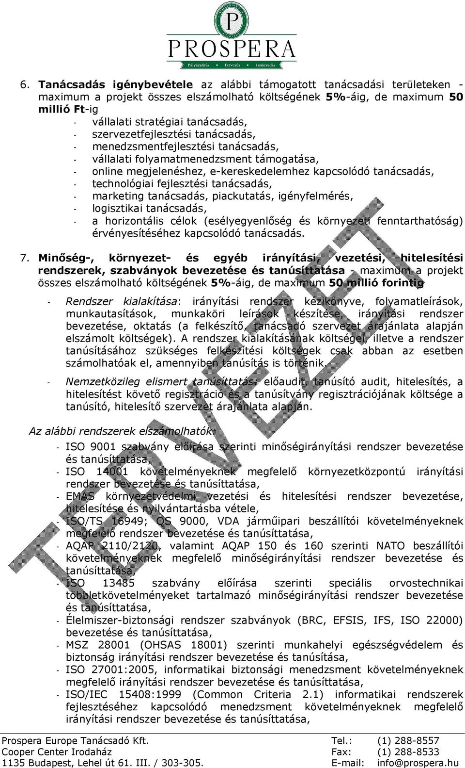 fejlesztési tanácsadás, - marketing tanácsadás, piackutatás, igényfelmérés, - logisztikai tanácsadás, - a horizontális célok (esélyegyenlõség és környezeti fenntarthatóság) érvényesítéséhez