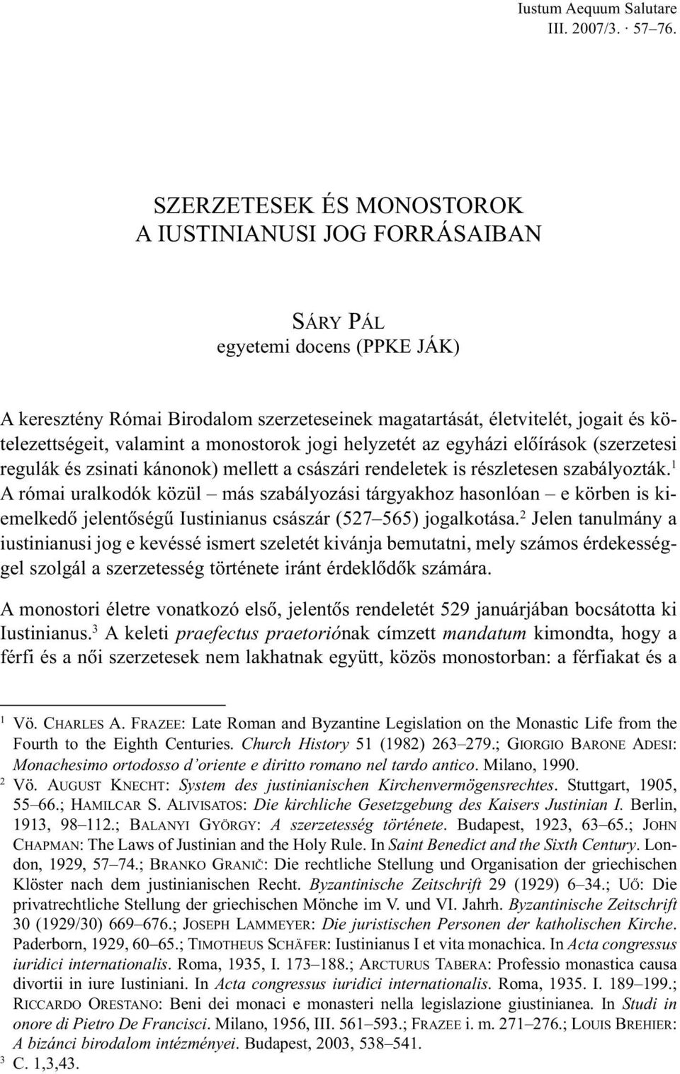 monostorok jogi helyzetét az egyházi elõírások (szerzetesi regulák és zsinati kánonok) mellett a császári rendeletek is részletesen szabályozták.