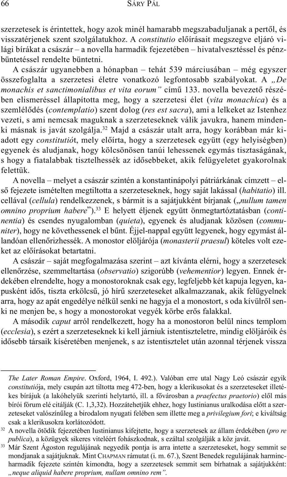 A császár ugyanebben a hónapban tehát 539 márciusában még egyszer összefoglalta a szerzetesi életre vonatkozó legfontosabb szabályokat. A De monachis et sanctimonialibus et vita eorum címû 133.