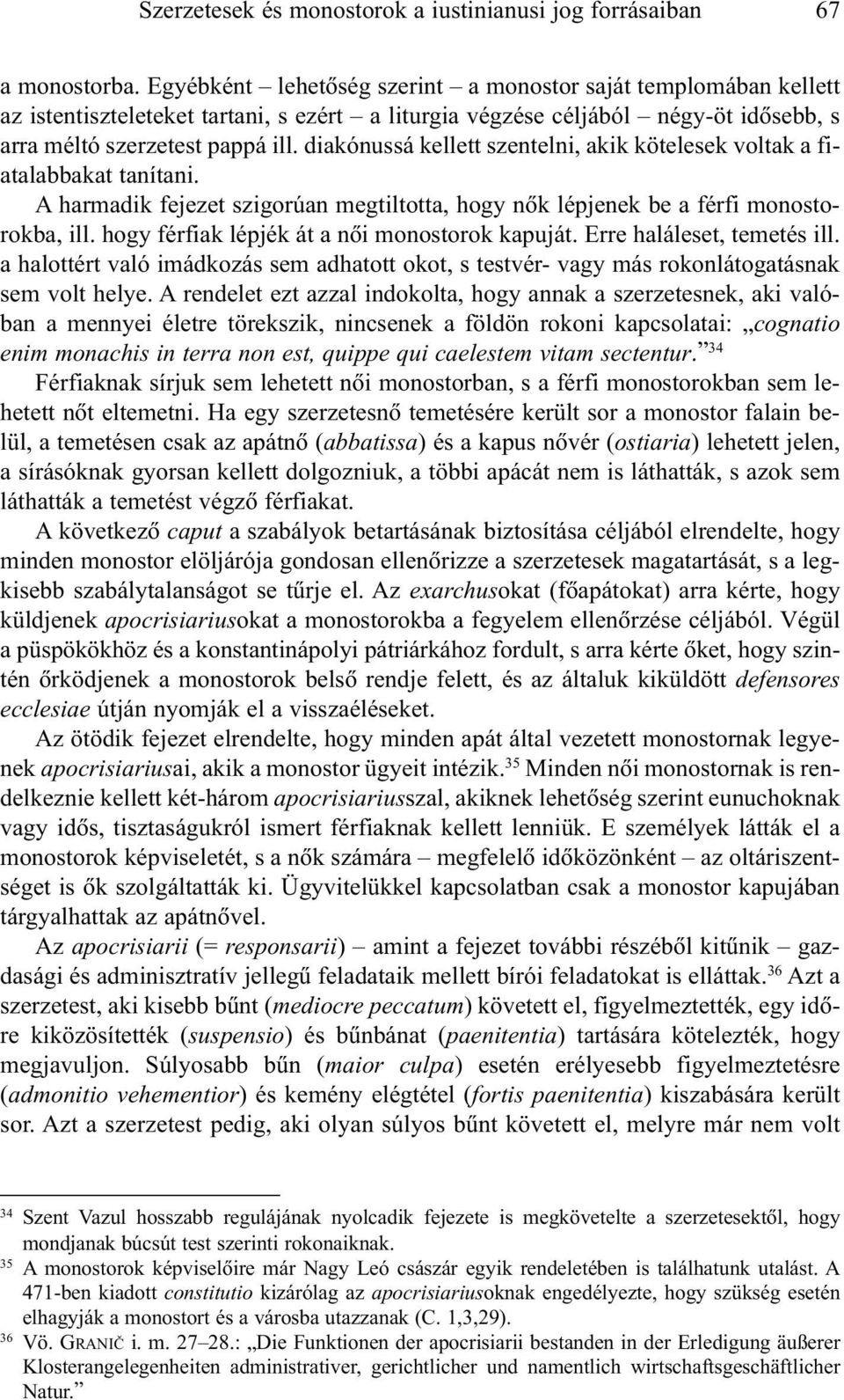 diakónussá kellett szentelni, akik kötelesek voltak a fiatalabbakat tanítani. A harmadik fejezet szigorúan megtiltotta, hogy nõk lépjenek be a férfi monostorokba, ill.