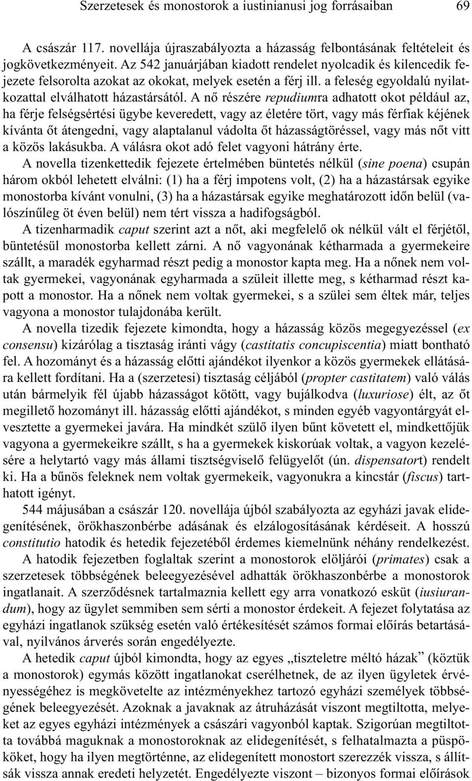 A nõ részére repudiumra adhatott okot például az, ha férje felségsértési ügybe keveredett, vagy az életére tört, vagy más férfiak kéjének kívánta õt átengedni, vagy alaptalanul vádolta õt