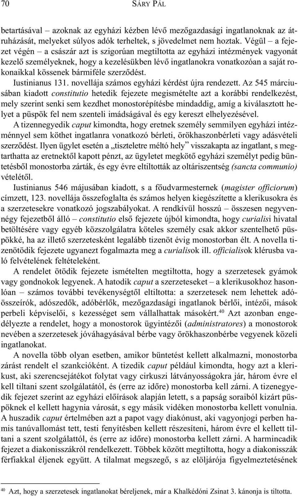bármiféle szerzõdést. Iustinianus 131. novellája számos egyházi kérdést újra rendezett.