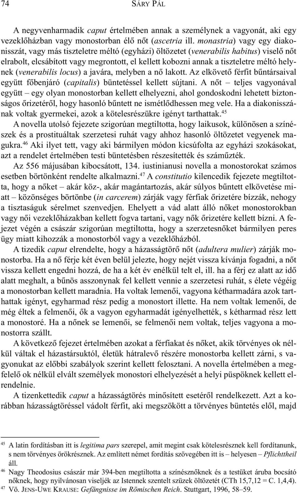 helynek (venerabilis locus) a javára, melyben a nõ lakott. Az elkövetõ férfit bûntársaival együtt fõbenjáró (capitalis) büntetéssel kellett sújtani.