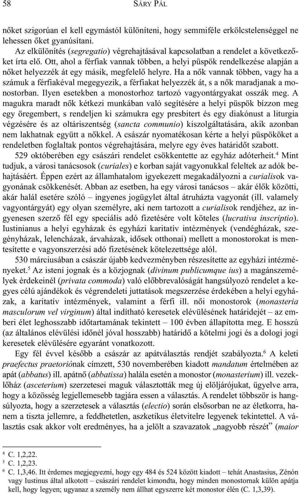 Ott, ahol a férfiak vannak többen, a helyi püspök rendelkezése alapján a nõket helyezzék át egy másik, megfelelõ helyre.
