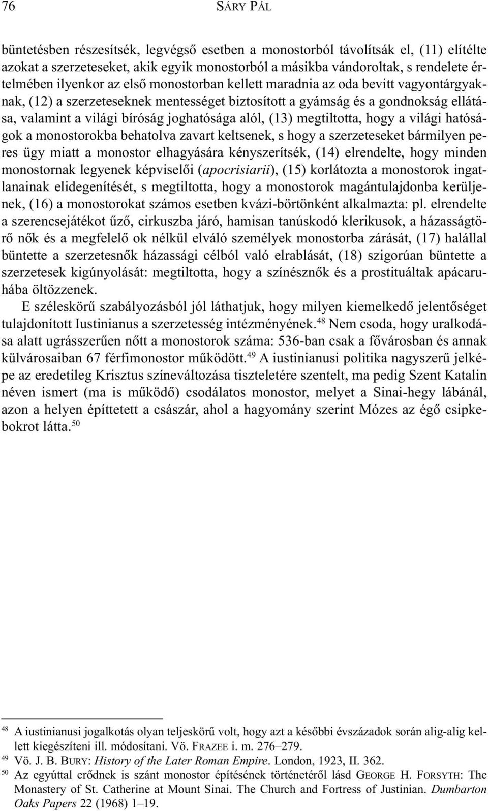 megtiltotta, hogy a világi hatóságok a monostorokba behatolva zavart keltsenek, s hogy a szerzeteseket bármilyen peres ügy miatt a monostor elhagyására kényszerítsék, (14) elrendelte, hogy minden