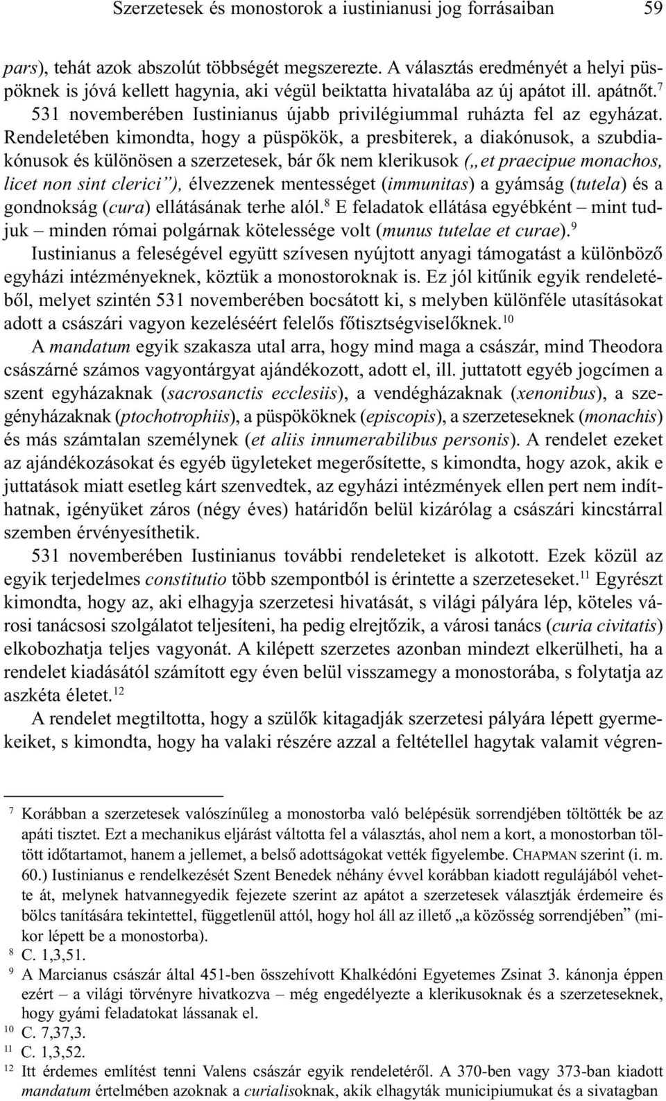 Rendeletében kimondta, hogy a püspökök, a presbiterek, a diakónusok, a szubdiakónusok és különösen a szerzetesek, bár õk nem klerikusok ( et praecipue monachos, licet non sint clerici ), élvezzenek