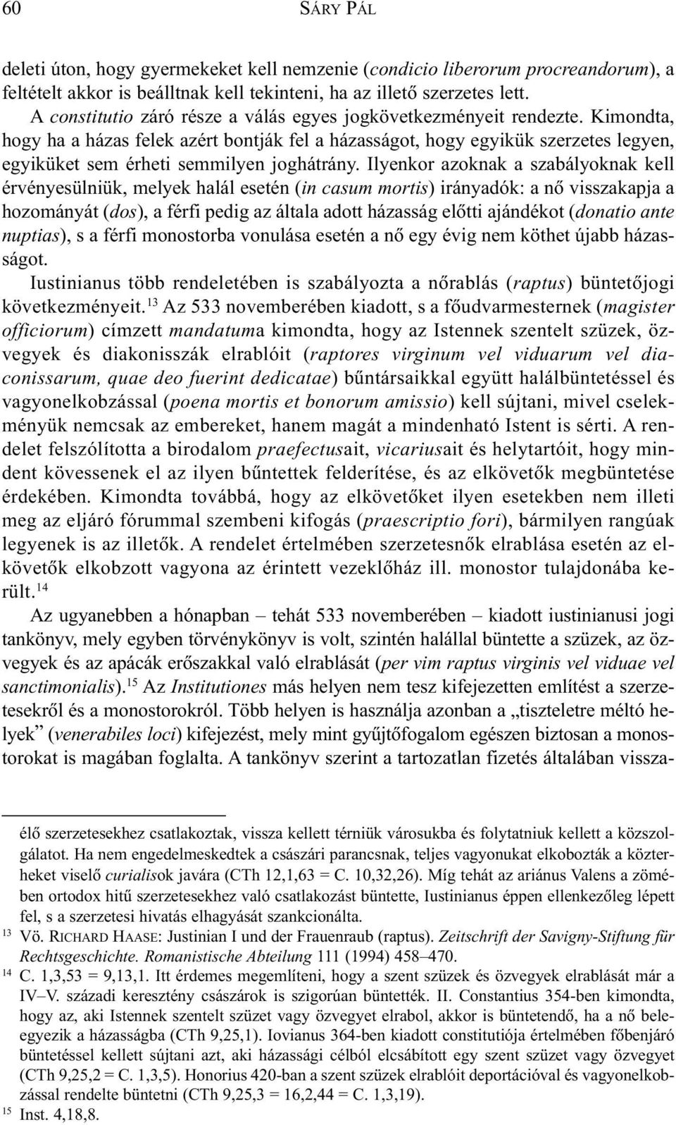 Kimondta, hogy ha a házas felek azért bontják fel a házasságot, hogy egyikük szerzetes legyen, egyiküket sem érheti semmilyen joghátrány.