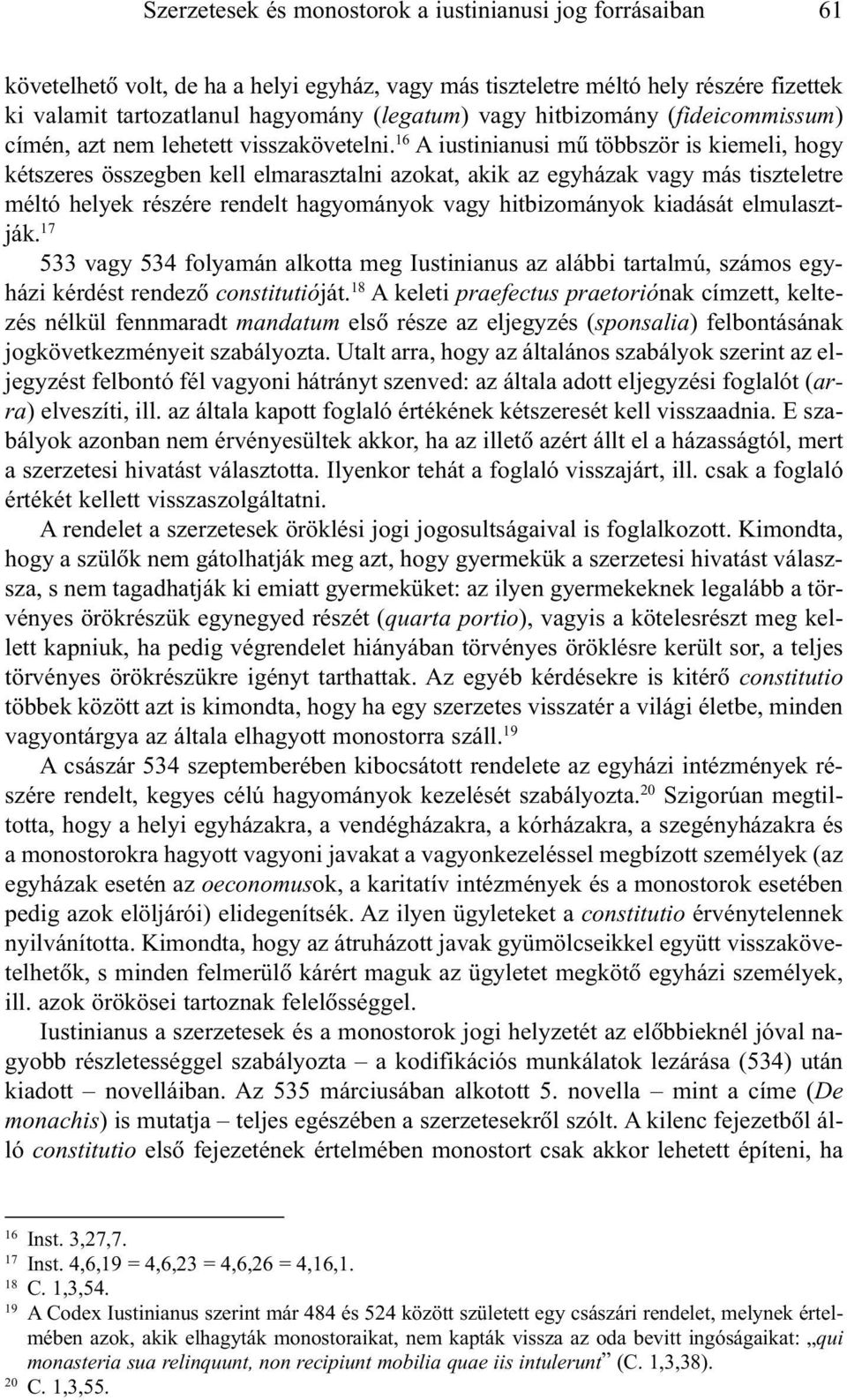 16 A iustinianusi mû többször is kiemeli, hogy kétszeres összegben kell elmarasztalni azokat, akik az egyházak vagy más tiszteletre méltó helyek részére rendelt hagyományok vagy hitbizományok