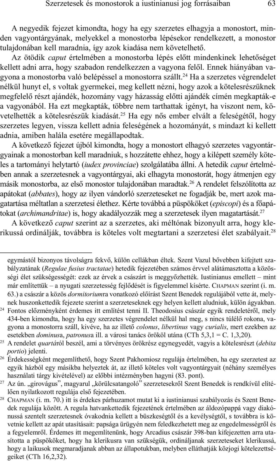 Az ötödik caput értelmében a monostorba lépés elõtt mindenkinek lehetõséget kellett adni arra, hogy szabadon rendelkezzen a vagyona felõl.