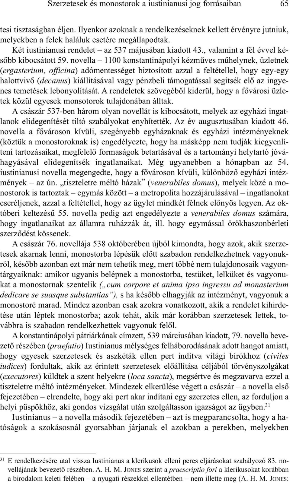 novella 1100 konstantinápolyi kézmûves mûhelynek, üzletnek (ergasterium, officina) adómentességet biztosított azzal a feltétellel, hogy egy-egy halottvivõ (decanus) kiállításával vagy pénzbeli