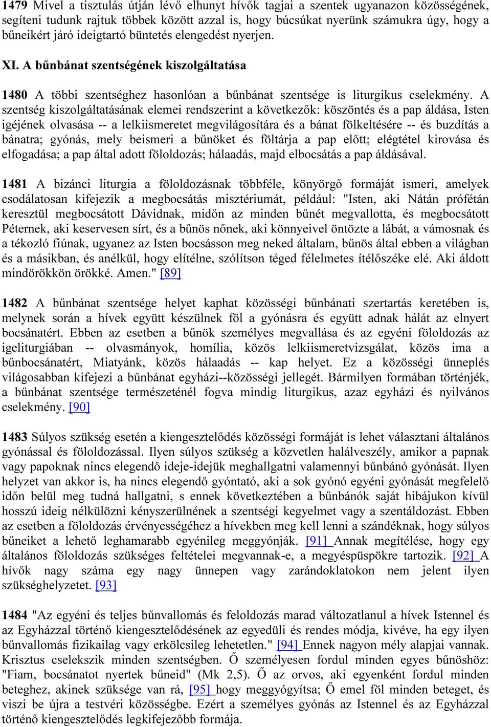 A szentség kiszolgáltatásának elemei rendszerint a következők: köszöntés és a pap áldása, Isten igéjének olvasása -- a lelkiismeretet megvilágosítára és a bánat fölkeltésére -- és buzdítás a bánatra;