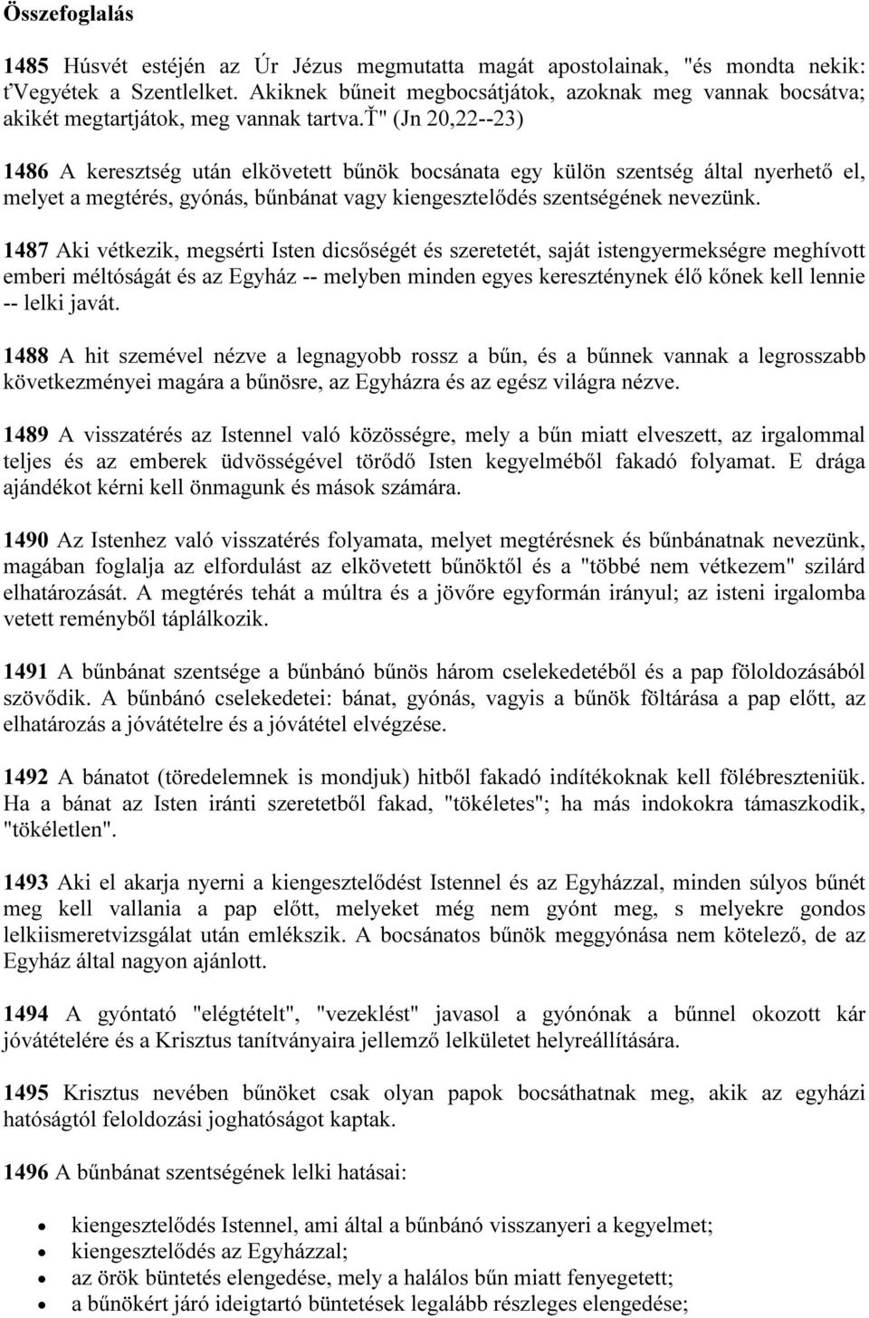 ť" (Jn 20,22--23) 1486 A keresztség után elkövetett bűnök bocsánata egy külön szentség által nyerhető el, melyet a megtérés, gyónás, bűnbánat vagy kiengesztelődés szentségének nevezünk.