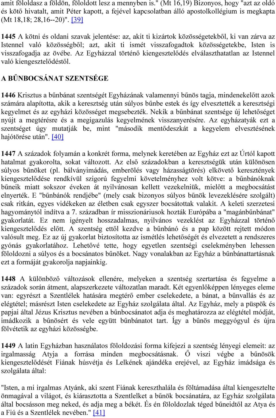 [39] 1445 A kötni és oldani szavak jelentése: az, akit ti kizártok közösségetekből, ki van zárva az Istennel való közösségből; azt, akit ti ismét visszafogadtok közösségetekbe, Isten is visszafogadja