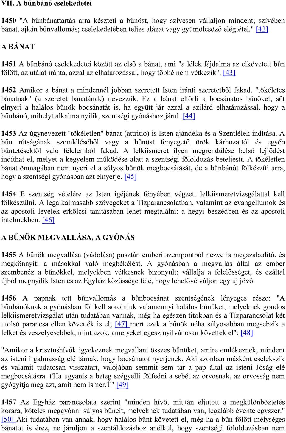 [43] 1452 Amikor a bánat a mindennél jobban szeretett Isten iránti szeretetből fakad, "tökéletes bánatnak" (a szeretet bánatának) nevezzük.