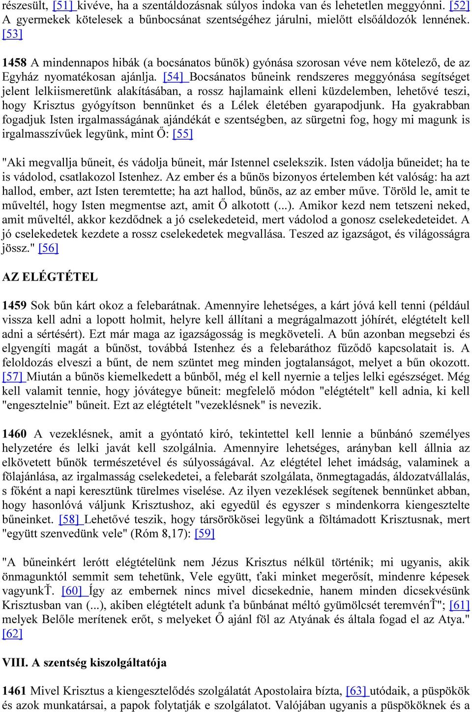 [54] Bocsánatos bűneink rendszeres meggyónása segítséget jelent lelkiismeretünk alakításában, a rossz hajlamaink elleni küzdelemben, lehetővé teszi, hogy Krisztus gyógyítson bennünket és a Lélek