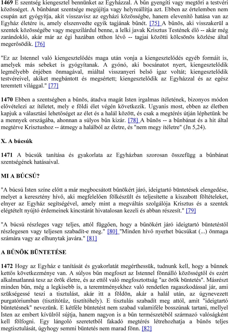 [75] A bűnös, aki visszakerül a szentek közösségébe vagy megszilárdul benne, a lelki javak Krisztus Testének élő -- akár még zarándokló, akár már az égi hazában otthon lévő -- tagjai közötti