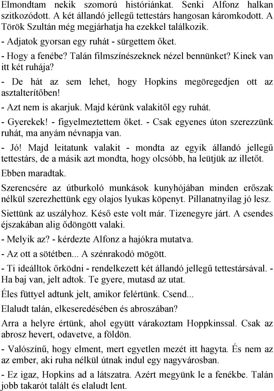 - De hát az sem lehet, hogy Hopkins megöregedjen ott az asztalterítőben! - Azt nem is akarjuk. Majd kérünk valakitől egy ruhát. - Gyerekek! - figyelmeztettem őket.