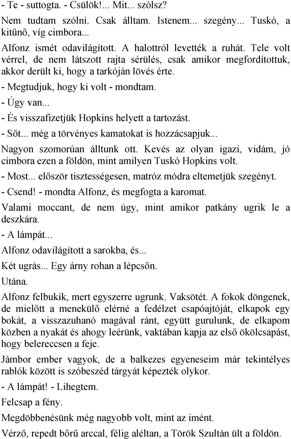 .. - És visszafizetjük Hopkins helyett a tartozást. - Sőt... még a törvényes kamatokat is hozzácsapjuk... Nagyon szomorúan álltunk ott.