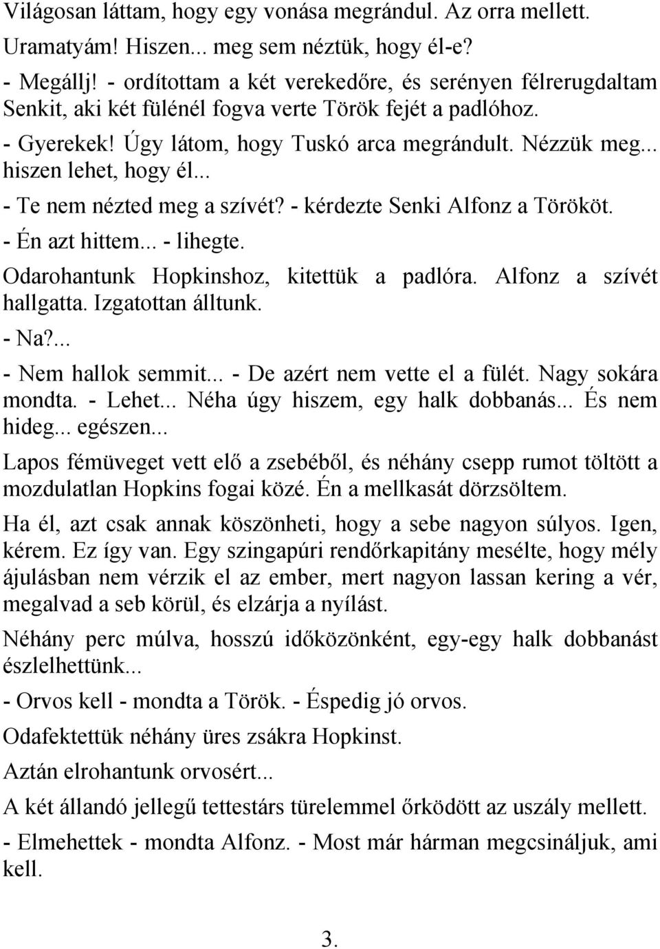 .. hiszen lehet, hogy él... - Te nem nézted meg a szívét? - kérdezte Senki Alfonz a Törököt. - Én azt hittem... - lihegte. Odarohantunk Hopkinshoz, kitettük a padlóra. Alfonz a szívét hallgatta.