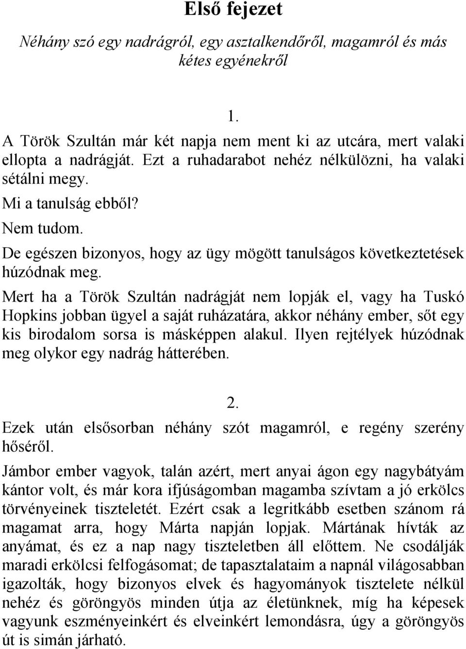 Mert ha a Török Szultán nadrágját nem lopják el, vagy ha Tuskó Hopkins jobban ügyel a saját ruházatára, akkor néhány ember, sőt egy kis birodalom sorsa is másképpen alakul.