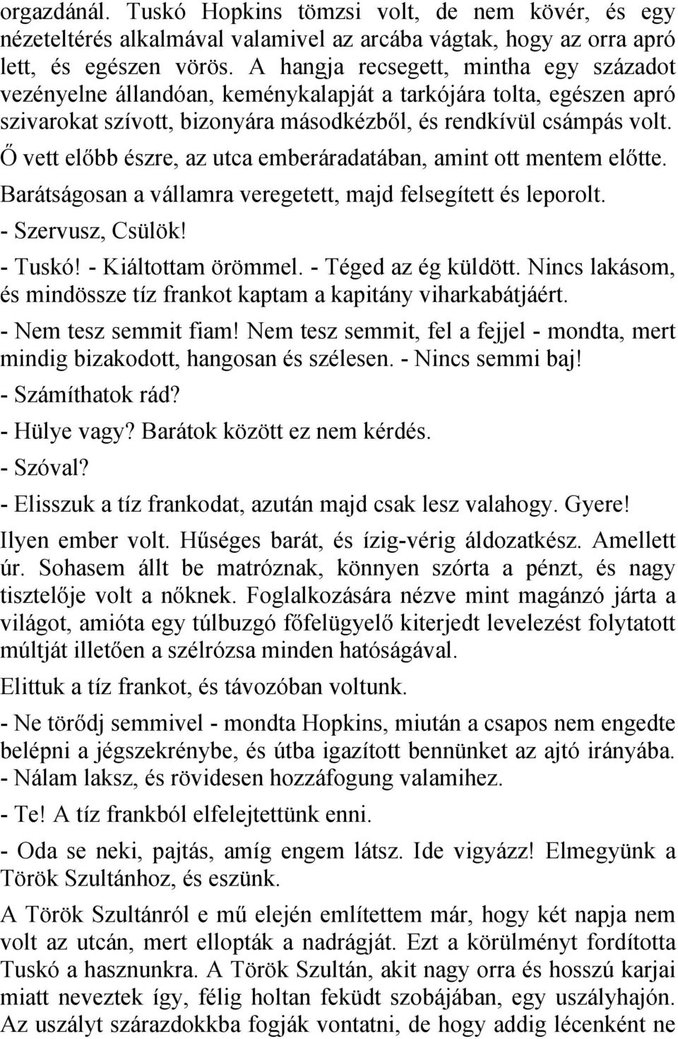 Ő vett előbb észre, az utca emberáradatában, amint ott mentem előtte. Barátságosan a vállamra veregetett, majd felsegített és leporolt. - Szervusz, Csülök! - Tuskó! - Kiáltottam örömmel.