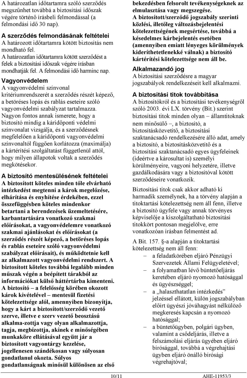 A határozatlan időtartamra kötött szerződést a felek a biztosítási időszak végére írásban mondhatják fel. A felmondási idő harminc nap.