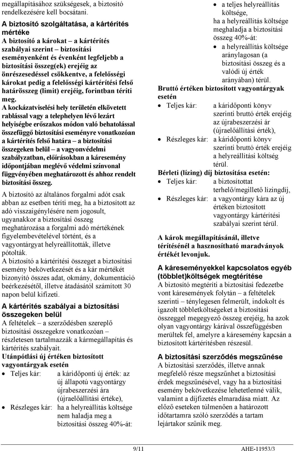 önrészesedéssel csökkentve, a felelősségi károkat pedig a felelősségi kártérítési felső határösszeg (limit) erejéig, forintban téríti meg.