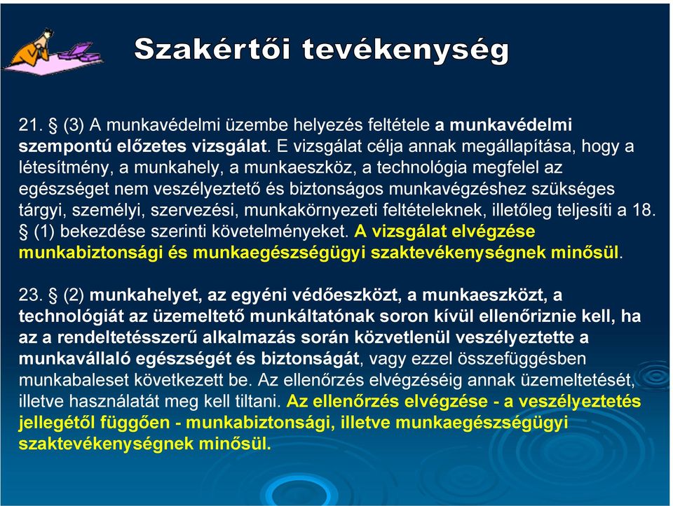 szervezési, munkakörnyezeti feltételeknek, illetőleg teljesíti a 18. (1) bekezdése szerinti követelményeket. A vizsgálat elvégzése munkabiztonsági és munkaegészségügyi szaktevékenységnek minősül. 23.