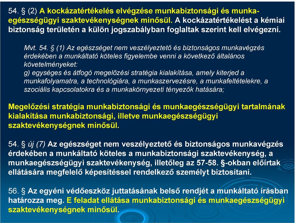 (1) Az egészséget nem veszélyeztető és biztonságos munkavégzés érdekében a munkáltató köteles figyelembe venni a következő általános követelményeket: g) egységes és átfogó megelőzési stratégia