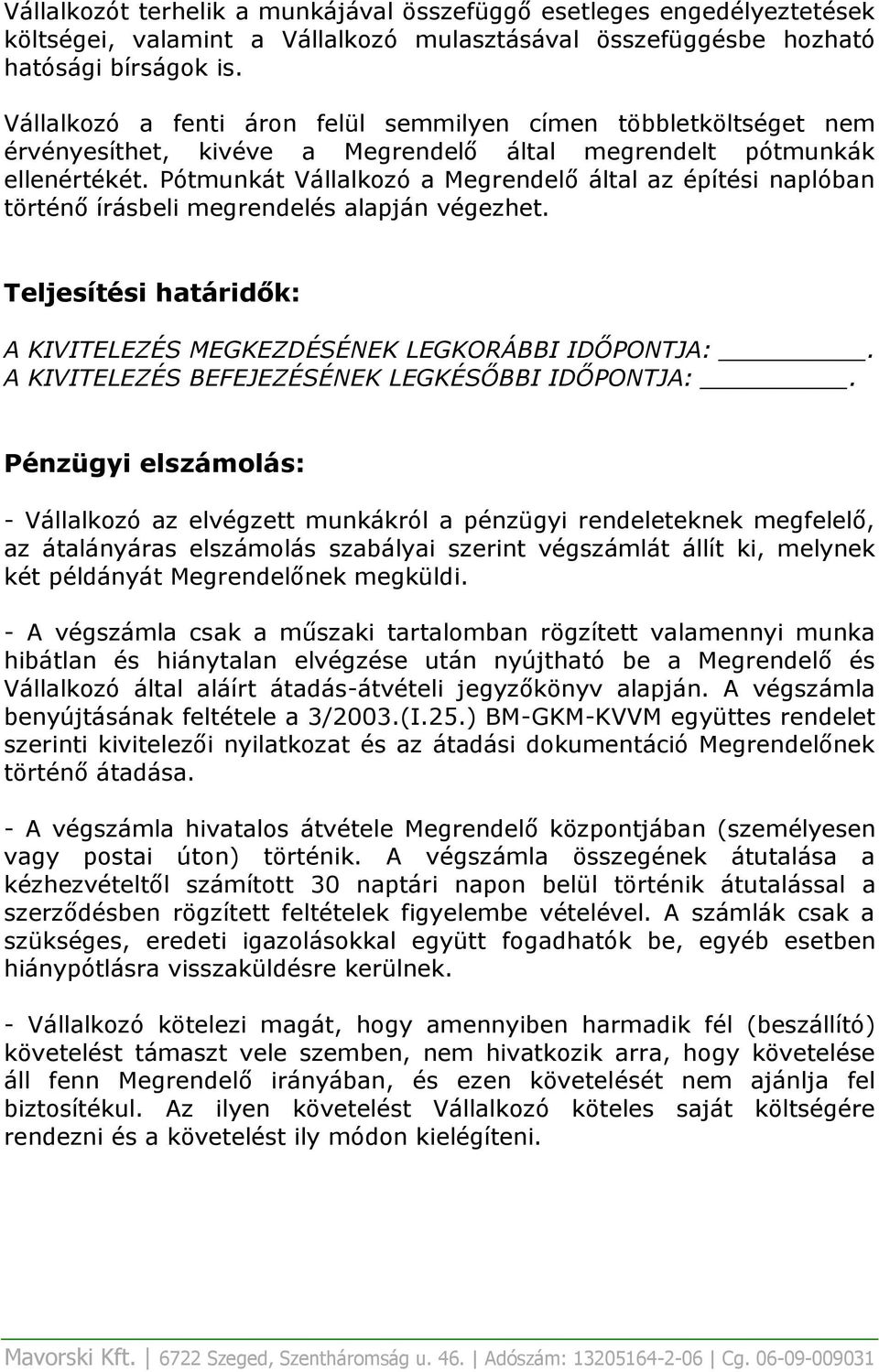 Pótmunkát Vállalkozó a Megrendelő által az építési naplóban történő írásbeli megrendelés alapján végezhet. Teljesítési határidők: A KIVITELEZÉS MEGKEZDÉSÉNEK LEGKORÁBBI IDŐPONTJA:.