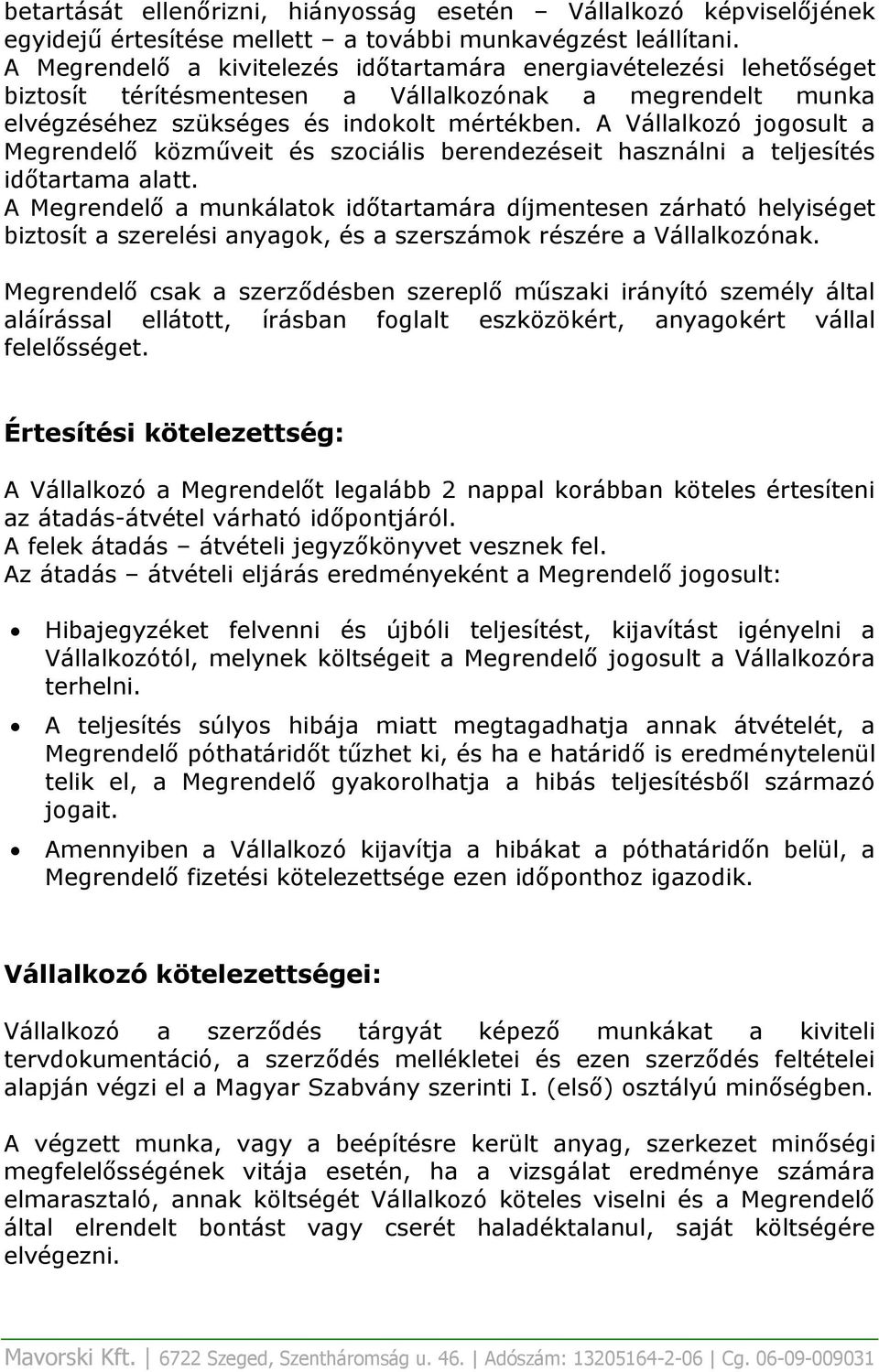 A Vállalkozó jogosult a Megrendelő közműveit és szociális berendezéseit használni a teljesítés időtartama alatt.