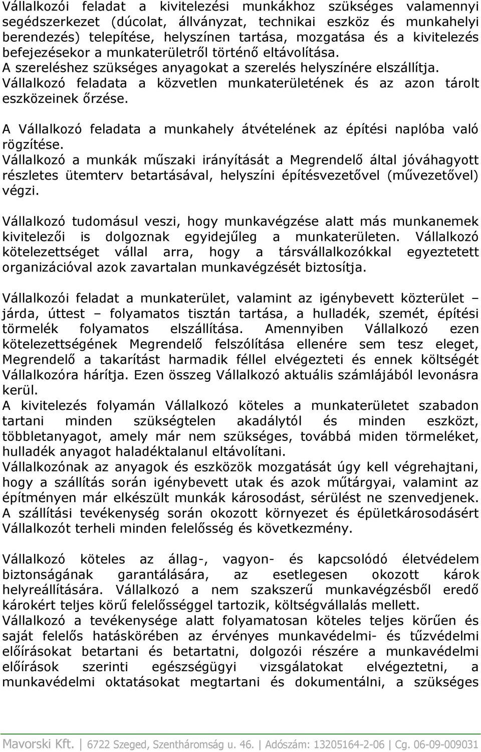 Vállalkozó feladata a közvetlen munkaterületének és az azon tárolt eszközeinek őrzése. A Vállalkozó feladata a munkahely átvételének az építési naplóba való rögzítése.