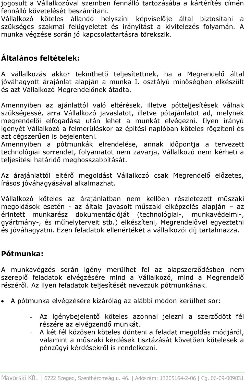 Általános feltételek: A vállalkozás akkor tekinthető teljesítettnek, ha a Megrendelő által jóváhagyott árajánlat alapján a munka I.