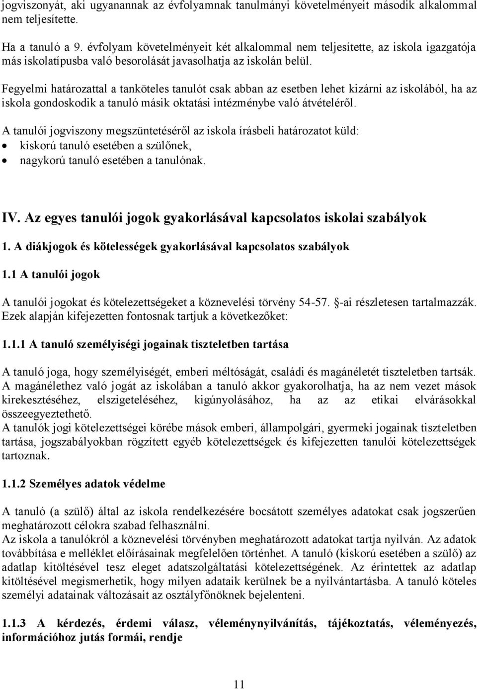 Fegyelmi határozattal a tanköteles tanulót csak abban az esetben lehet kizárni az iskolából, ha az iskola gondoskodik a tanuló másik oktatási intézménybe való átvételéről.