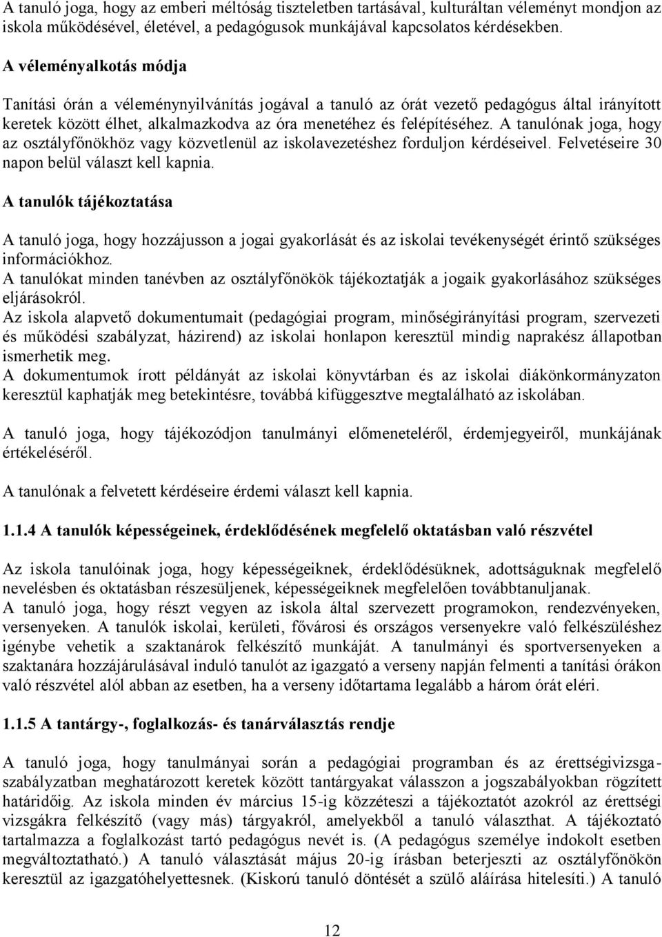 A tanulónak joga, hogy az osztályfőnökhöz vagy közvetlenül az iskolavezetéshez forduljon kérdéseivel. Felvetéseire 30 napon belül választ kell kapnia.