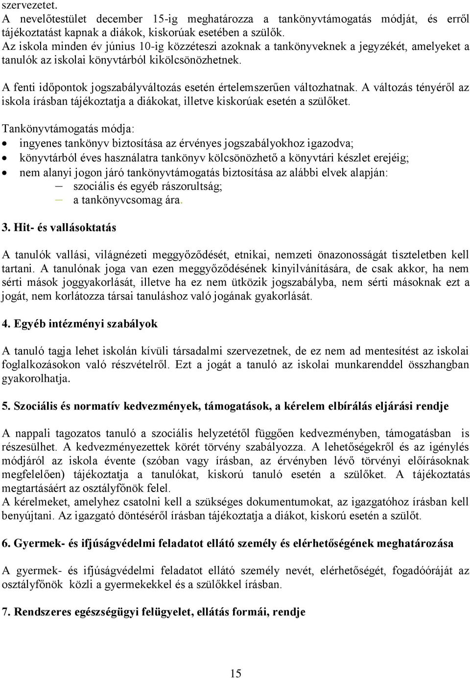 A fenti időpontok jogszabályváltozás esetén értelemszerűen változhatnak. A változás tényéről az iskola írásban tájékoztatja a diákokat, illetve kiskorúak esetén a szülőket.