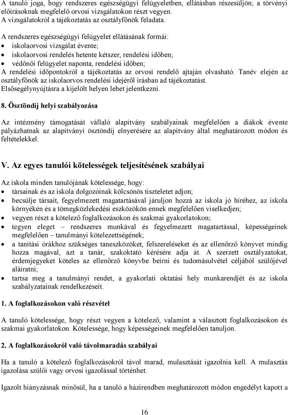 A rendszeres egészségügyi felügyelet ellátásának formái: iskolaorvosi vizsgálat évente; iskolaorvosi rendelés hetente kétszer, rendelési időben; védőnői felügyelet naponta, rendelési időben; A