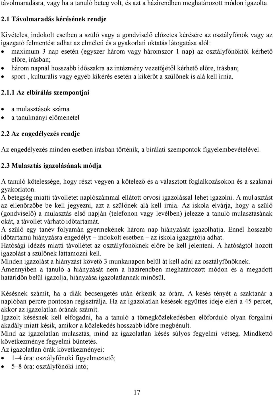 látogatása alól: maximum 3 nap esetén (egyszer három vagy háromszor 1 nap) az osztályfőnöktől kérhető előre, írásban; három napnál hosszabb időszakra az intézmény vezetőjétől kérhető előre, írásban;